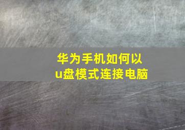 华为手机如何以u盘模式连接电脑