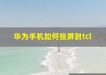 华为手机如何投屏到tcl