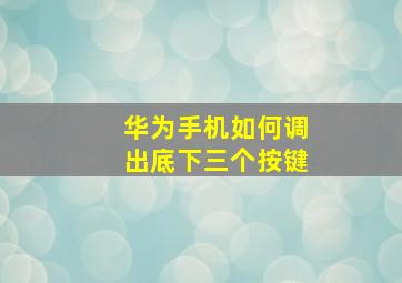 华为手机如何调出底下三个按键