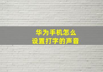 华为手机怎么设置打字的声音