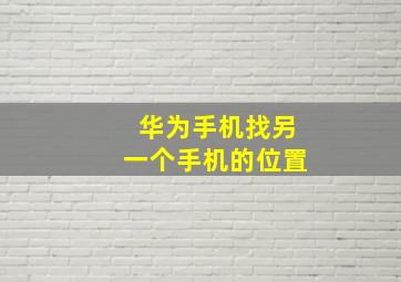 华为手机找另一个手机的位置