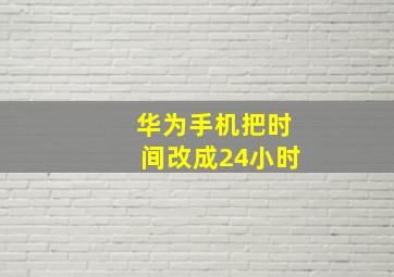 华为手机把时间改成24小时