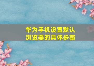 华为手机设置默认浏览器的具体步骤