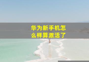 华为新手机怎么样算激活了