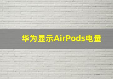 华为显示AirPods电量