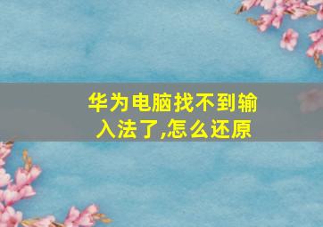 华为电脑找不到输入法了,怎么还原