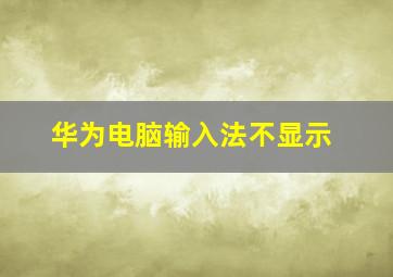 华为电脑输入法不显示