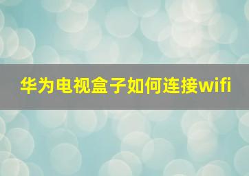 华为电视盒子如何连接wifi