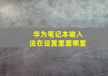 华为笔记本输入法在设置里面哪里