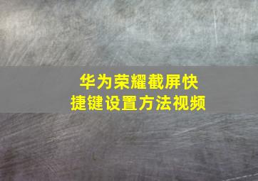 华为荣耀截屏快捷键设置方法视频