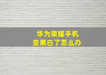 华为荣耀手机变黑白了怎么办