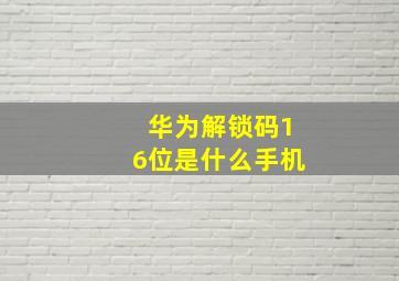 华为解锁码16位是什么手机