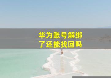 华为账号解绑了还能找回吗