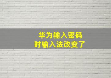 华为输入密码时输入法改变了