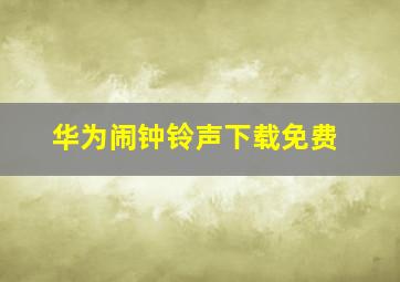 华为闹钟铃声下载免费