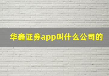 华鑫证券app叫什么公司的