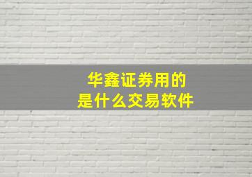 华鑫证券用的是什么交易软件