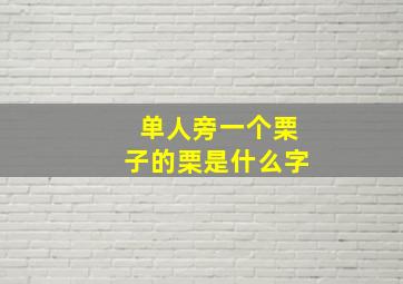 单人旁一个栗子的栗是什么字