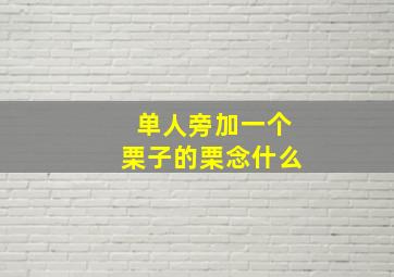 单人旁加一个栗子的栗念什么