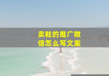 卖鞋的推广微信怎么写文案