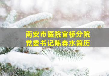 南安市医院官桥分院党委书记陈春水简历