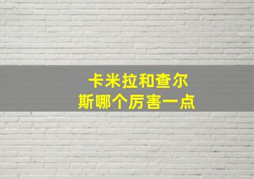 卡米拉和查尔斯哪个厉害一点