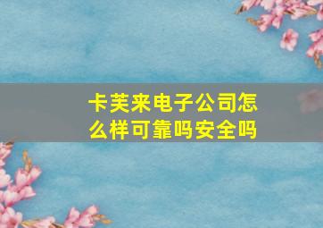 卡芙来电子公司怎么样可靠吗安全吗