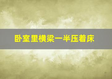 卧室里横梁一半压着床