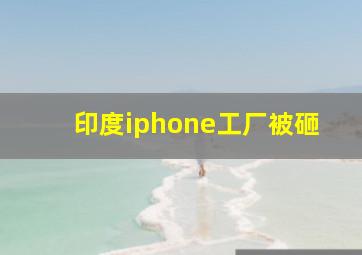 印度iphone工厂被砸