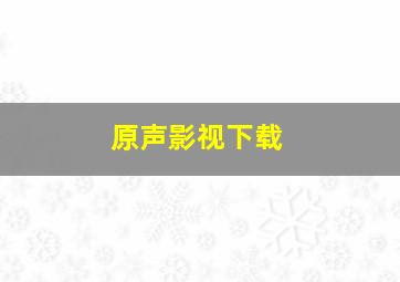 原声影视下载