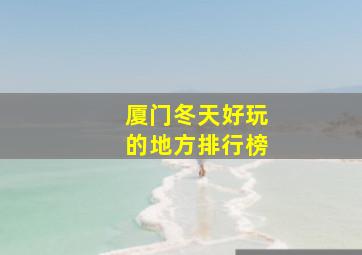 厦门冬天好玩的地方排行榜