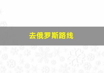 去俄罗斯路线