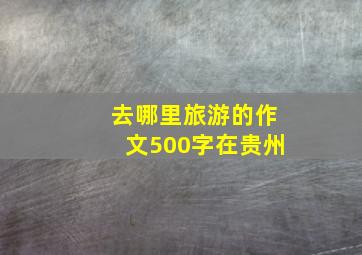 去哪里旅游的作文500字在贵州