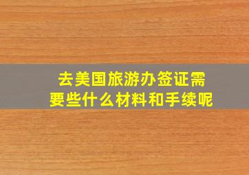 去美国旅游办签证需要些什么材料和手续呢