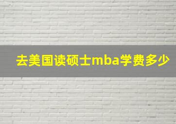 去美国读硕士mba学费多少