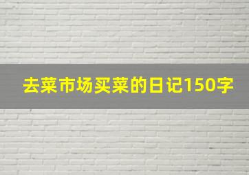 去菜市场买菜的日记150字