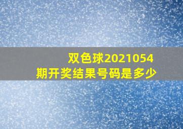 双色球2021054期开奖结果号码是多少