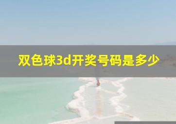 双色球3d开奖号码是多少