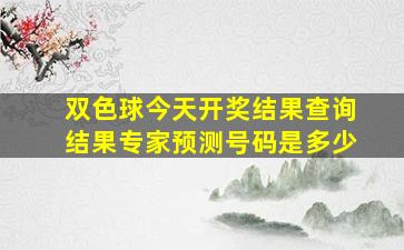 双色球今天开奖结果查询结果专家预测号码是多少