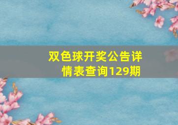 双色球开奖公告详情表查询129期