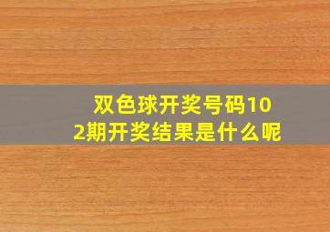 双色球开奖号码102期开奖结果是什么呢