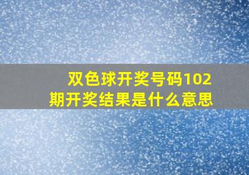 双色球开奖号码102期开奖结果是什么意思