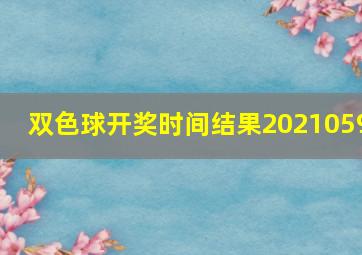 双色球开奖时间结果2021059