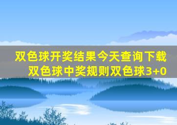 双色球开奖结果今天查询下载双色球中奖规则双色球3+0