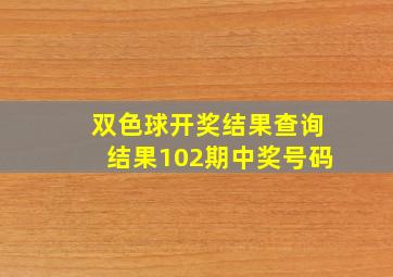 双色球开奖结果查询结果102期中奖号码