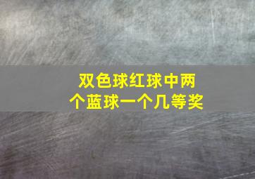 双色球红球中两个蓝球一个几等奖