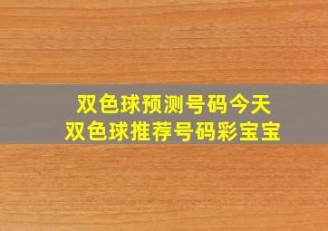 双色球预测号码今天双色球推荐号码彩宝宝