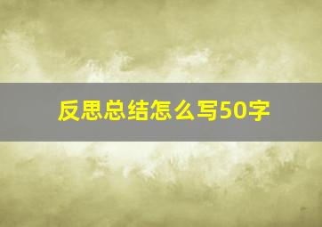 反思总结怎么写50字