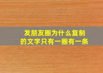 发朋友圈为什么复制的文字只有一圈有一条