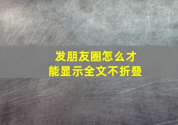 发朋友圈怎么才能显示全文不折叠